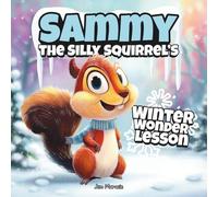 Sammy the Silly Squirrel’s Winter Wonder Lesson: A Heartwarming Kids’ Winter Story About Bravery, Kindness & Finding Joy in the Cold Season