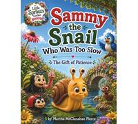Sammy the Snail Who was Too Slow: The Gift of Patience