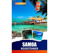 SAMOA REISEFÜHRER 2026: Entdecken Sie Upolu und Savai'i - unberührte Strände, heilige Wasserfälle, Übernachtungen in traditionellen Fales, lokale Küche und praktische Reiserouten für jeden Reisenden.