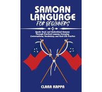 SAMOAN LANGUAGE FOR BEGINNERS: Speak, Read, and Understand Samoan Through Practical Lessons, Everyday Conversations, Vocabulary, and Real- Life Practice