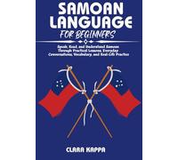 SAMOAN LANGUAGE FOR BEGINNERS: Speak, Read, and Understand Samoan Through Practical Lessons, Everyday Conversations, Vocabulary, and Real- Life Practice