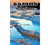 SAMOS REISEFÜHRER 2026: Der umfassende Inselführer zu Geschichte, Stränden, Kultur, Kulinarik und verborgenen SchätzenIvy J