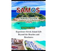 SAMOS TRAVEL GUIDE 2025: Experience Greek Island Life Beyond the Beaches and Brochures