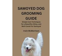 SAMOYED DOG GROOMING GUIDE: Simple Care Techniques for a Beautiful, Shiny, and Well-Cared-For Samoyed