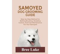 SAMOYED DOG GROOMING GUIDE: Step-by-Step Method For Bathing Brushing, Shedding Control, And Coat Maintenance For Your Samoyed