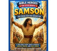 SAMSON: THE STRONG MAN WHO NEEDED GOD