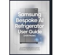Samsung Bespoke AI Refrigerator User Guide (2026 Model): The Complete Illustrated Manual to Mastering Vision AI, Google Gemini, and Family Hub+ (Includes Step-by-Step Diagrams & Setup Photos)