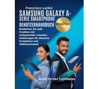 Samsung Galaxy A - Serie Smartphone Benutzerhandbuch: Entdecken Sie jede Funktion mit umfassenden visuellen Anleitungen für absolute Kompetenz und Selbstvertrauen