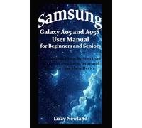 Samsung Galaxy A05 and A05S User Manual for Beginners and Seniors: The Advanced Step-By-Step User Guide to Completely Setup and Configure your New Device