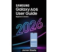 Samsung Galaxy A06 User Guide for Beginners & Seniors 2026: Step-by-Step Manual for Mastering Your Phone with Simple Instructions, Tips, and Settings