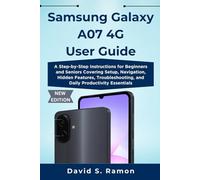 Samsung Galaxy A07 4G User Guide: A Step-by-Step Instructions for Beginners and Seniors Covering Setup, Navigation, Hidden Features, Troubleshooting, and Daily Productivity Essentials
