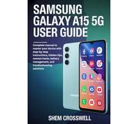 Samsung Galaxy A15 5G User Guide: Complete manual to master your device with step-by-step instructions, hidden tips, camera hacks, battery management, and troubleshooting solutions