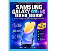 SAMSUNG GALAXY A15 5G USER GUIDE: The Complete Manual to Camera Settings, Battery Optimization, and Security Features for New Owners