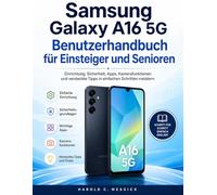 SAMSUNG GALAXY A16 5G BENUTZERHANDBUCH FÜR ANFÄNGER UND SENIOREN: Beherrsche Setup, Sicherheit, Apps, Kamerafunktionen und versteckte Tipps in einfachen Schritten.