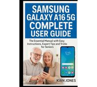 SAMSUNG GALAXY A16 5G COMPLETE USER GUIDE: The Essential Manual with Easy Instructions, Expert Tips and Tricks for Seniors