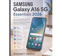 Samsung Galaxy A16 5G Essentials 2026: Get Comfortable With Your Phone through Clear Instructions for Setup, Apps, Media, Communication, Protection, and Maintenance