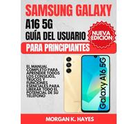 Samsung Galaxy A16 5G Guía Del Usuario Para Principiantes: El manual completo para aprender todos los consejos, trucos y funciones esenciales para liberar todo el potencial de su teléfono