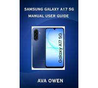 Samsung Galaxy A17 5G Manual User Guide:The complete beginners and seniors guide to Mastering your Galaxy a17 with tips, tricks and hidden features