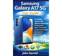 Samsung Galaxy A17 5G User Guide: A Complete Step-by-Step Manual to Mastering Photography, Apps, Connectivity, and Essential Features for Beginners and Seniors