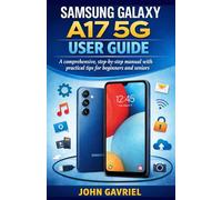 Samsung Galaxy A17 5G User Guide: A Comprehensive, Step-by-Step Manual with Practical Tips for Beginners and Seniors
