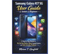 Samsung Galaxy A17 5G User Guide for Seniors and Beginners: A Step by Step Manual to Set Up Your Device, Master Essential Features, and Solve Everyday Problems