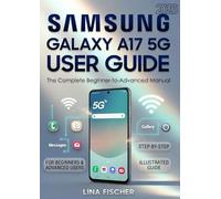 SAMSUNG GALAXY A17 5G USER GUIDE: The Complete Beginner-to-Advanced Manual