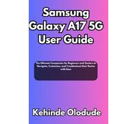 Samsung Galaxy A17 5G User Guide: The Ultimate Companion for Beginners and Seniors to Navigate, Customize, and Troubleshoot their Device with Ease