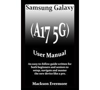 Samsung Galaxy (A17 5G) User Manual: An easy-to-follow guide written for both beginners and seniors to setup, navigate and master the new device like a pro.