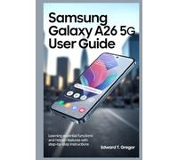 SAMSUNG GALAXY A26 5G USER GUIDE: Learning Essential Functions and Hidden Features with Step-by-Step Instructions