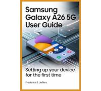 SAMSUNG GALAXY A26 5G USER GUIDE: Your Personal Assistant to Get the Most Out of Modern Mobile Technology