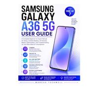 SAMSUNG GALAXY A36 5G USER GUIDE: A Complete Beginner-to-Expert Manual for Setup, Camera Mastery, AI Features, Battery Optimization, and Troubleshooting on Your New One UI 7 Smartphone