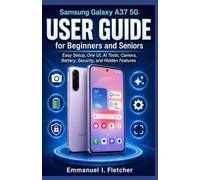 Samsung Galaxy A37 5G User Guide for Beginners and Seniors: Easy Setup, One UI, AI Tools, Camera, Battery, Security, and Hidden Features