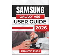 SAMSUNG GALAXY A56 USER GUIDE 2026: Setting Up, Securing, and Maximizing Performance with Essential Tips for Camera Use, Battery Management, and Troubleshooting