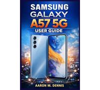 SAMSUNG GALAXY A57 5G USER GUIDE: A Complete Step-by-Step Manual On How to Use Your Device to Master Android OS, Camera, Settings, and Everyday Functions