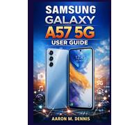 SAMSUNG GALAXY A57 5G USER GUIDE: A Complete Step-by-Step Manual On How to Use Your Device to Master Android OS, Camera, Settings, and Everyday Functions