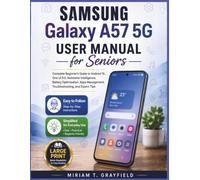 Samsung Galaxy A57 5G User Manual for Seniors: Complete Beginner's Guide to Android 16, One UI 8.5, Awesome Intelligence, Battery Optimization, Apps Management, Troubleshooting, and Expert Tips