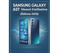 Samsung Galaxy A57 Manuel d'utilisation (Édition 2026): Le guide complet étape par étape pour maîtriser votre appareil, explorer les fonctionnalités cachées et optimiser ses performances .