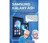 SAMSUNG GALAXY A9+ USER GUIDE FOR BEGINNERS AND SENIORS: The Comprehensive No-Stress Manual to Set Up, Navigate, and Master Every Function-Even If You're Not Tech-Savvy