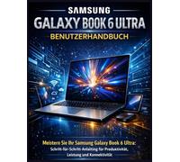 Samsung Galaxy Book 6 Ultra Benutzerhandbuch: Meistern Sie Ihr Samsung Galaxy Book 6 Ultra: Schritt-für-Schritt-Anleitung für Produktivität, Leistung und Konnektivität