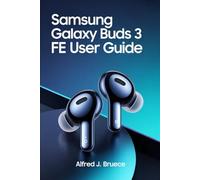 SAMSUNG GALAXY BUDS 3 FE USER GUIDE: Your Essential Reference for Customizing Controls and Optimizing Audio Quality