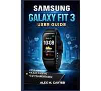 SAMSUNG GALAXY FIT 3 USER GUIDE: A Complete Beginner-to-Advanced Manual for Setup, Health Tracking, Fitness, and Daily Use