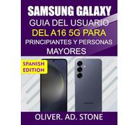 SAMSUNG GALAXY GUÍA DEL USUARIO DEL A16 5G PARA PRINCIPIANTES Y PERSONAS MAYORES: Instrucciones paso a paso para liberar todo el potencial de tu teléfono