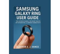 SAMSUNG GALAXY RING USER GUIDE: THE ULTIMATE MANUAL FOR SMART HEALTH, APP INTEGRATION, & ANDROID CONNECTIVITY,"