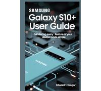 SAMSUNG GALAXY S10+ USER GUIDE: Mastering Every Feature of Your Device Made Simple