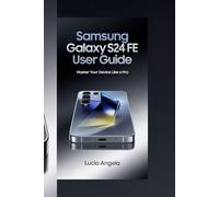 SAMSUNG GALAXY S24 FE USER GUIDE: Master Your Galaxy, Unlock Hidden Features, and Optimize Performance for a Seamless Smartphone Experience.