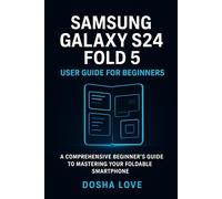 SAMSUNG GALAXY S24 FOLD 5 USER GUIDE FOR BEGINNERS: A Comprehensive Beginner’s Guide to Mastering Your Foldable Smartphone: 10