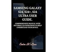 SAMSUNG GALAXY S24, S24+, S24 ULTRA USER GUIDE.: Comprehensive manual with pictorial illustrations To help understand your device.