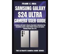 SAMSUNG GALAXY S24 ULTRA CAMERA USER GUIDE: A beginners and senior's Step-by-step guide to mastering your smartphone camera, capture stunning photos like a pro.