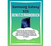 Samsung Galaxy S25 Benutzerhandbuch: Nutzen Sie das volle Potenzial Ihres Geräts mit einfachen und effektiven Tipps, um in Verbindung zu bleiben, Ihr ... verwalten und die Produktivität zu steigern