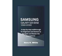 SAMSUNG GALAXY S25 EDGE USER GUIDE: A step-by-step Walkthrough for Beginners and Seniors to Navigate and Master the Smartphone